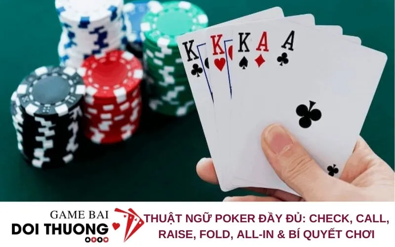 Thuật Ngữ Poker Đầy Đủ: Check, Call, Raise, Fold, All-in & Bí Quyết Chơi